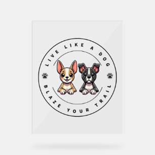 Live Like a Dog Blaze Your Trail Acrylic Sign