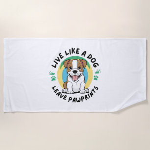 Live Like a Dog Leave Pawprints (2) Beach Towel
