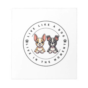 Live Like a Dog Live In The Moment Notepad