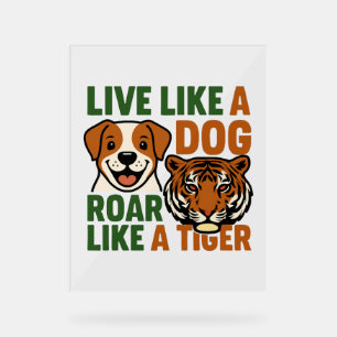 Live Like a Dog Roar Like a Tiger Acrylic Sign