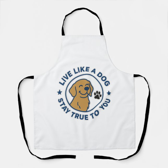 Live Like a Dog Stay True to You Apron (Front)