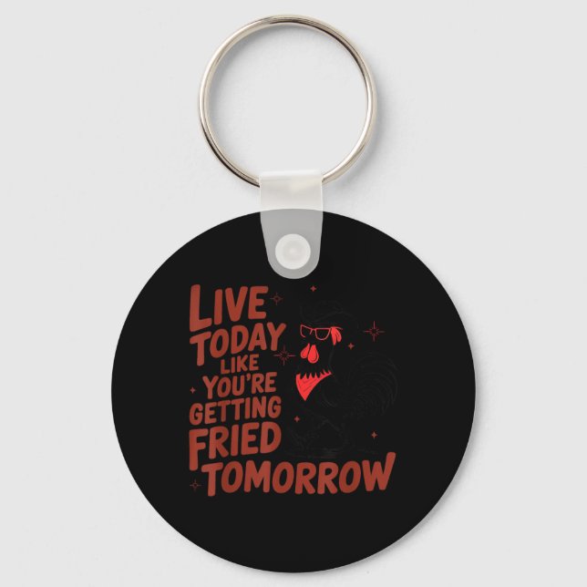 Live Like Getting Fried Tomorrow Chicken Shirt Keychain (Front)