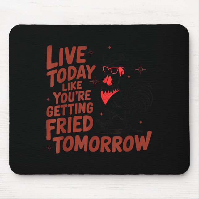 Live Like Getting Fried Tomorrow Chicken Shirt Mouse Pad (Front)