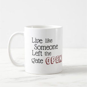 "Live like Someone Left the Gate OPEN" phrase Coffee Mug