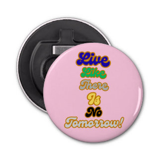 Live like there is no tomorrow bottle opener