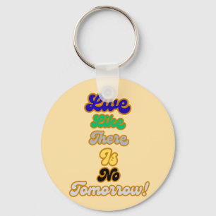Live like there is no tomorrow keychain