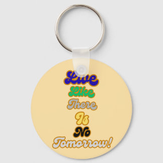 Live like there is no tomorrow keychain