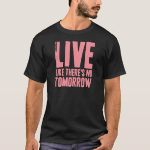 Live Like There's No Tomorrow T-Shirt