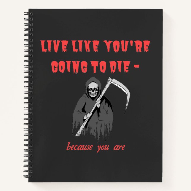 LIVE LIKE YOU'RE GOING TO DIE - because you are Notebook (Front)