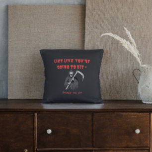 LIVE LIKE YOU'RE GOING TO DIE - because you are Throw Pillow