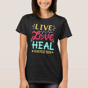 Live Love Heal Dialysis Tech T-Shirt