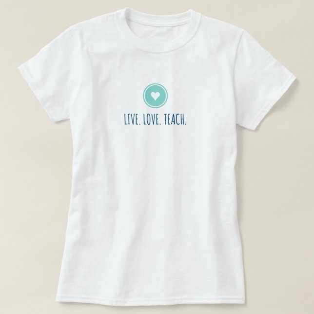 Live Love Teach  T-Shirt (Design Front)
