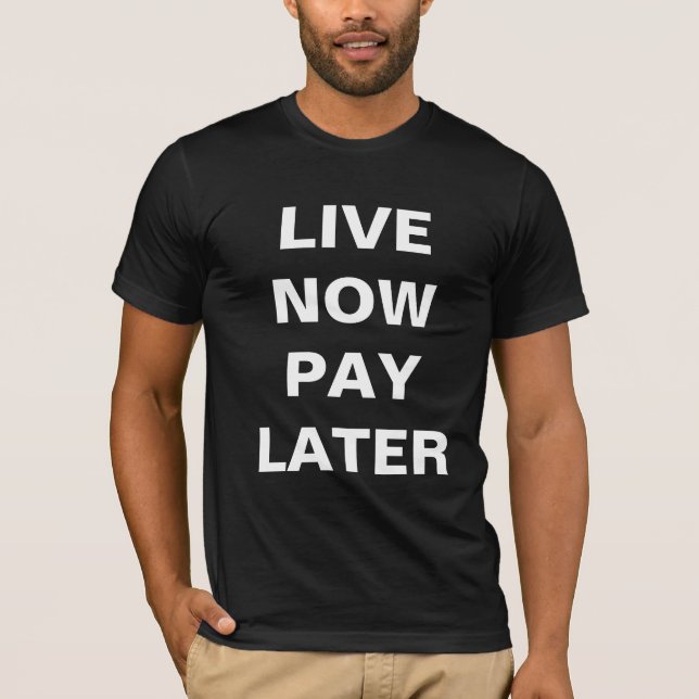LIVE NOW PAY LATER T-Shirt (Front)