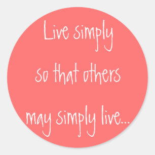 Live simply, so that others may simply live... classic round sticker