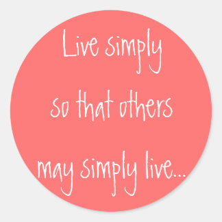 Live simply, so that others may simply live... classic round sticker