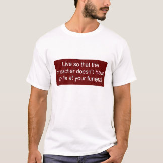 Live so the preacher doesn't have to lie T-Shirt