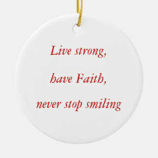 Live strong,, have Faith,, never stop smiling Ceramic Ornament