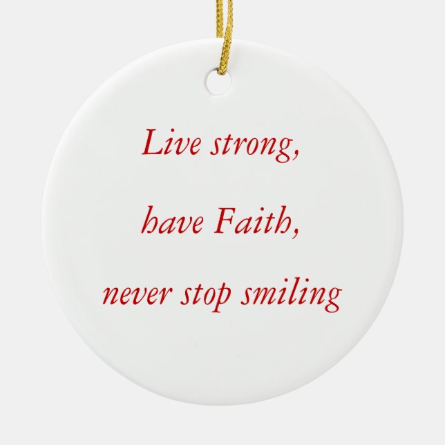 Live strong,, have Faith,, never stop smiling Ceramic Ornament (Front)