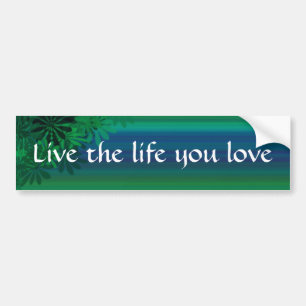 Live the Life You Love Bumper Sticker