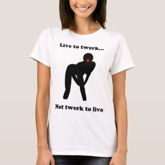 Live to twerk T-Shirt