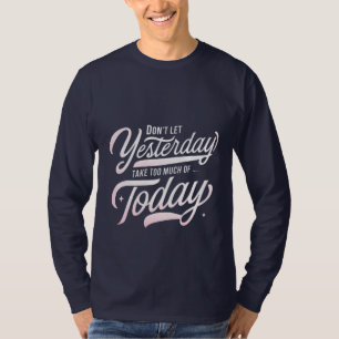 Live Today, Let Yesterday Go T-Shirt