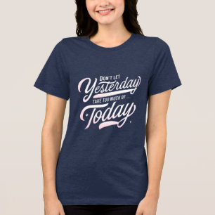 Live Today, Let Yesterday Go Tri-Blend Shirt