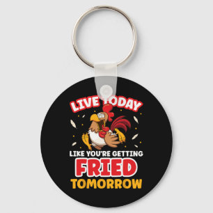 Live Today Like Youre Getting Fried Tomorrow Chick Keychain