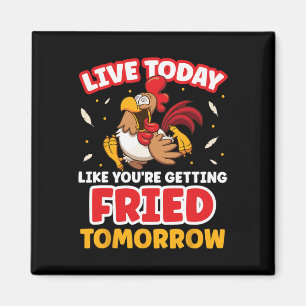 Live Today Like Youre Getting Fried Tomorrow Chick Magnet