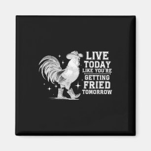 Live Today Like You're Getting Fried Tomorrow Cowb Magnet