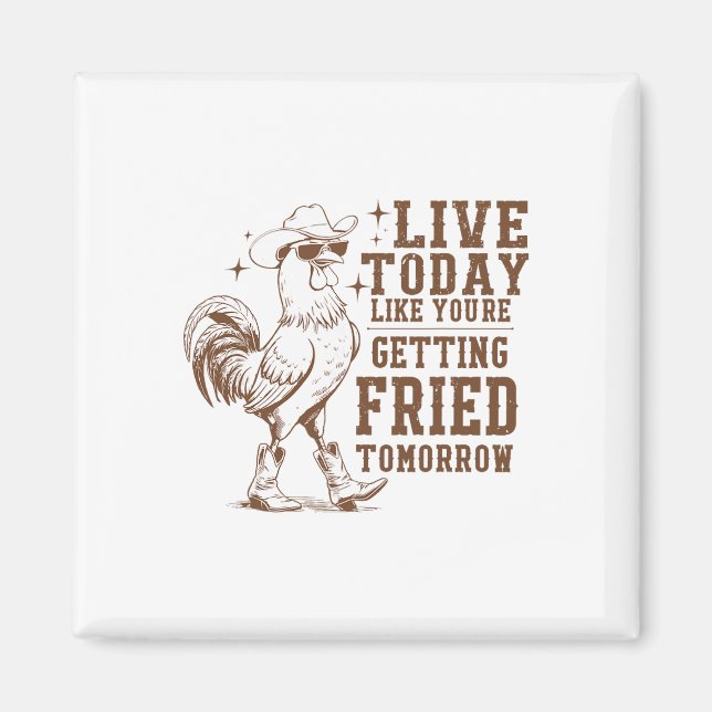 Live Today Like You're Getting Fried Tomorrow Funn Magnet (Front)
