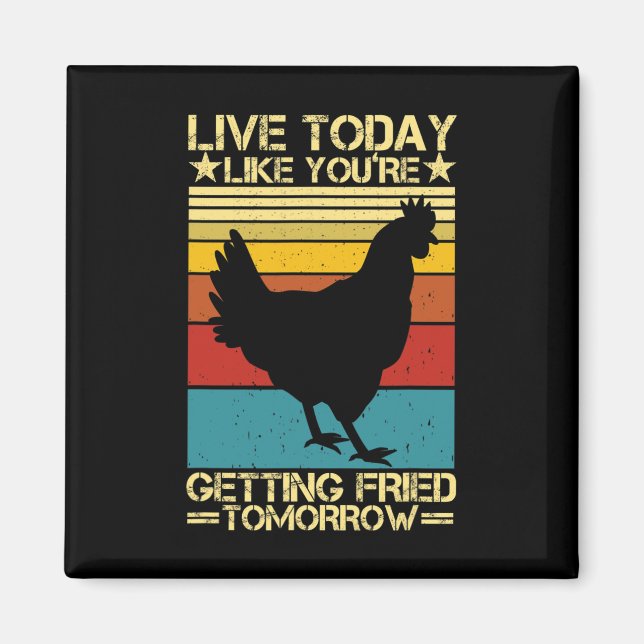 Live Today Like You're Getting Fried Tomorrow Funn Magnet (Front)