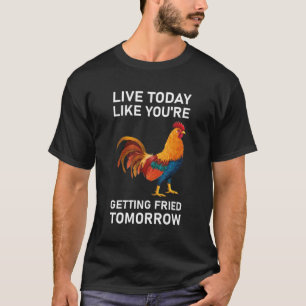 Live Today Like You're Getting Fried Tomorrow T-Shirt