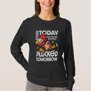 Live Today Like You're Getting Plucked Tomorrows C T-Shirt