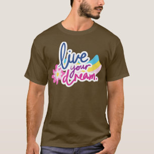 Live Your Dream Positive Inspiring Message Motivat T-Shirt