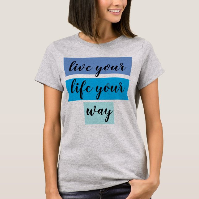 live your life your way T-Shirt (Front)