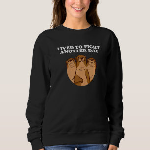 Lived To Fight Anotter Day Otter Inspirational 2 Sweatshirt