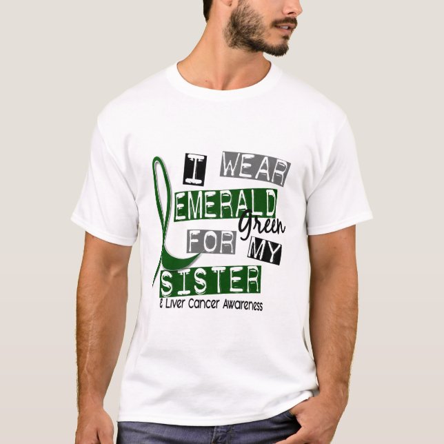 Liver Cancer I Wear Emerald Green For My Sister 37 T-Shirt (Front)