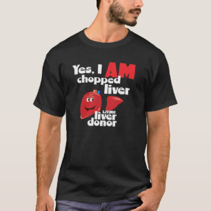 Liver Donor Yes I'm Chopped Liver a Liver Donation T-Shirt