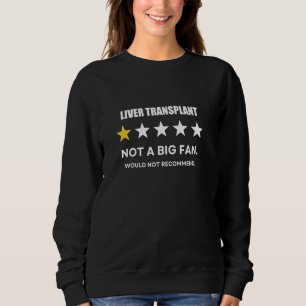 Liver transplant Not a Big Fan, Would Not Recommen Sweatshirt