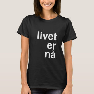 livet er nå T-Shirt