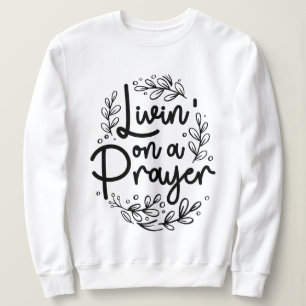 Livin' On a Prayer Inspiring Christian Quote Sweatshirt