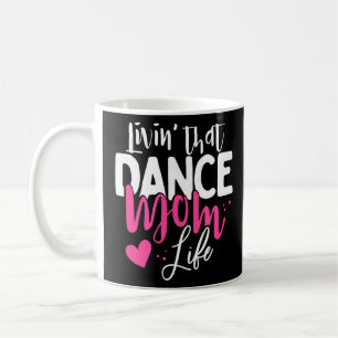 Livin' That Dance Mom Life Dancing Mama Mother's D Coffee Mug