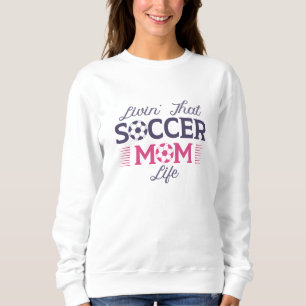 Livin’ That Soccer Mom Life Sweatshirt