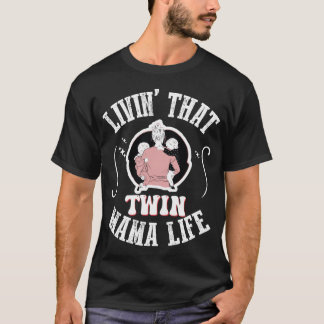 Livin That Twin Mama Life Twin Mom Of Twins Twin M T-Shirt