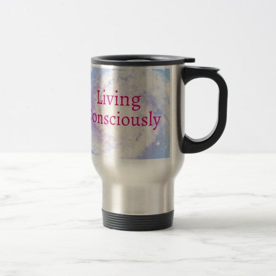 Living Consciously Travel Mug
