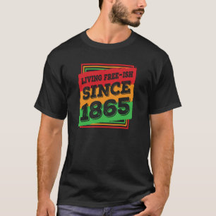 Living Free ish Since 1865 Black African American  T-Shirt