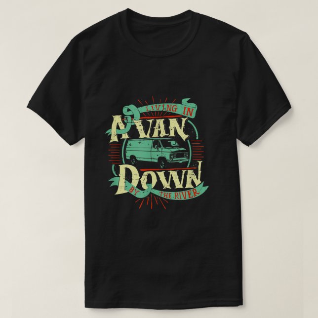 Living In A Van Down By The River   Van Life Tee  (Design Front)