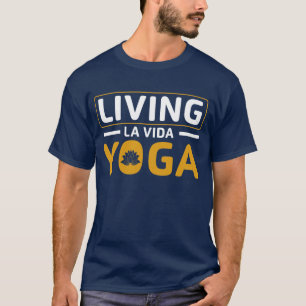 Living La Vida Yoga Inspirational for Yogis T-Shirt