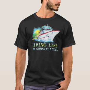 Living Life One Cruise A Time Cruise Ship   T-Shirt