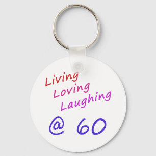 Living Loving Laughing At 60 Keychain